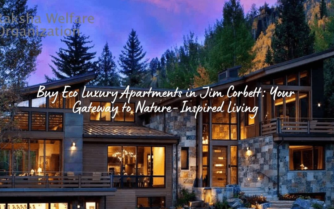 Buy Eco Luxury Apartments in Jim Corbett: Your Gateway to Nature-Inspired Living